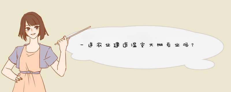 一道农业建造温室大棚专业吗？,第1张