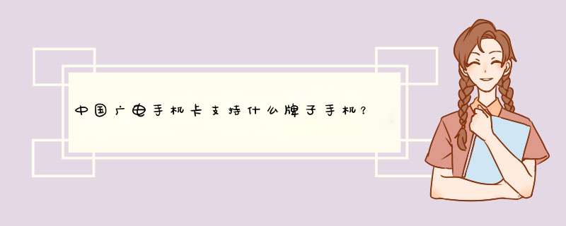 中国广电手机卡支持什么牌子手机？,第1张