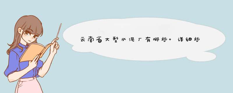 云南省大型水泥厂有哪些 详细些,第1张