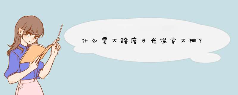 什么是大跨度日光温室大棚？,第1张