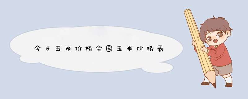 今日玉米价格全国玉米价格表,第1张