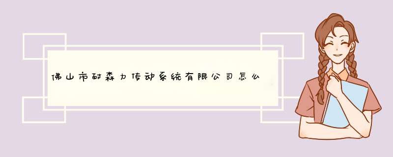 佛山市耐森力传动系统有限公司怎么样？,第1张