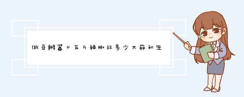 做豆瓣酱十五斤辣椒放多少大蒜和生姜？,第1张