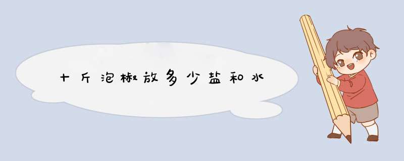 十斤泡椒放多少盐和水,第1张