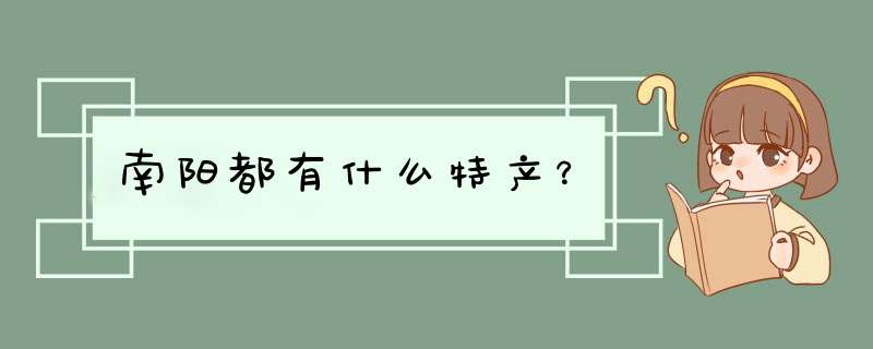 南阳都有什么特产？,第1张