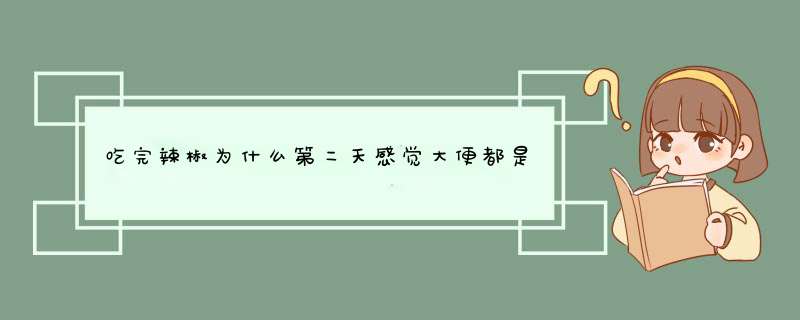 吃完辣椒为什么第二天感觉大便都是辣的，肛门都火辣辣的？,第1张