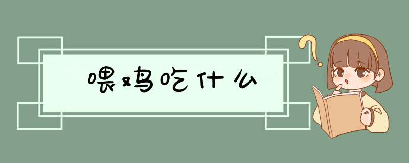 喂鸡吃什么,第1张