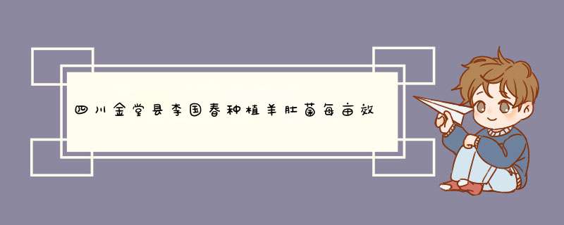 四川金堂县李国春种植羊肚菌每亩效益1.4万元