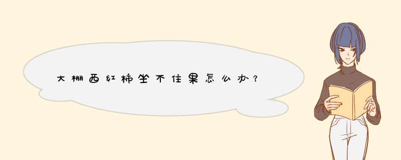 大棚西红柿坐不住果怎么办？,第1张