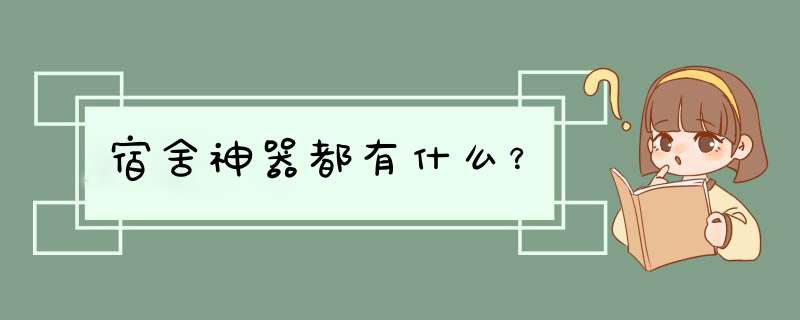 宿舍神器都有什么？,第1张