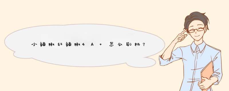 小辣椒红辣椒4A 怎么刷机？,第1张