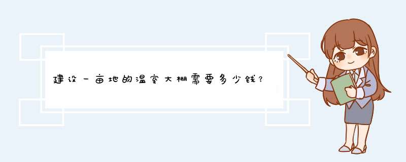 建设一亩地的温室大棚需要多少钱？,第1张