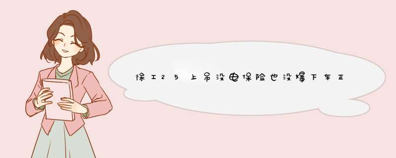 徐工25上吊没电保险也没爆下车正常怎么回事,第1张