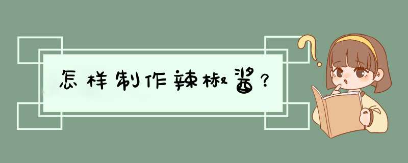 怎样制作辣椒酱？,第1张