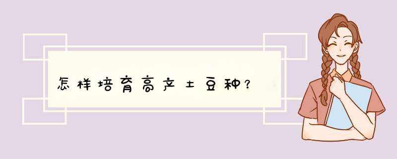 怎样培育高产土豆种？