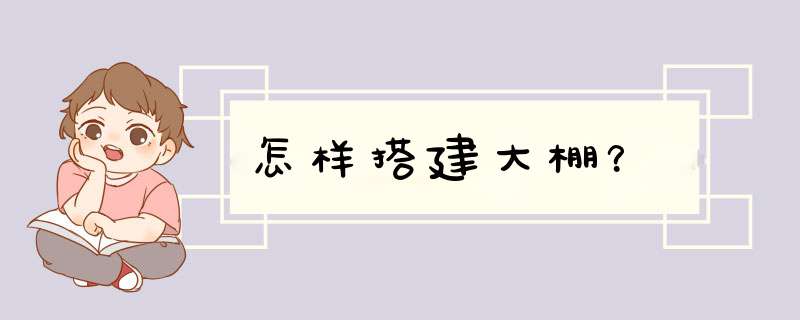 怎样搭建大棚？,第1张