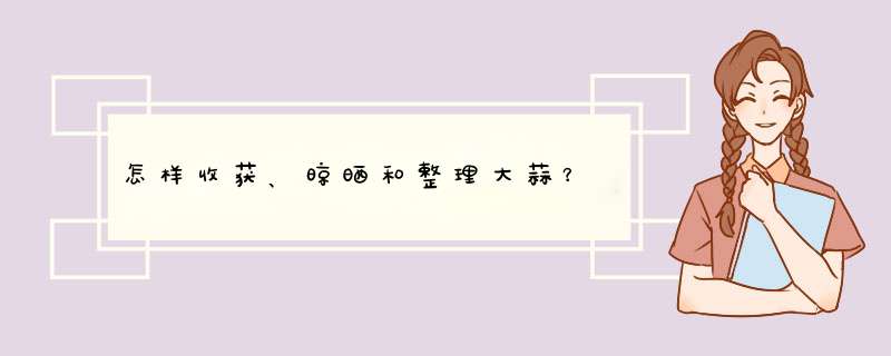 怎样收获、晾晒和整理大蒜？,第1张