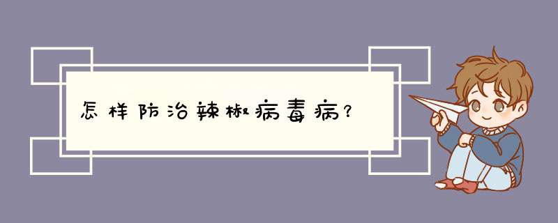 怎样防治辣椒病毒病？,第1张