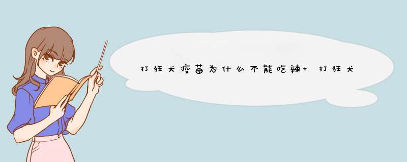 打狂犬疫苗为什么不能吃辣 打狂犬疫苗吃辣的后果,第1张