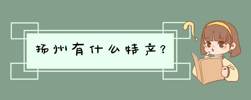 扬州有什么特产？,第1张