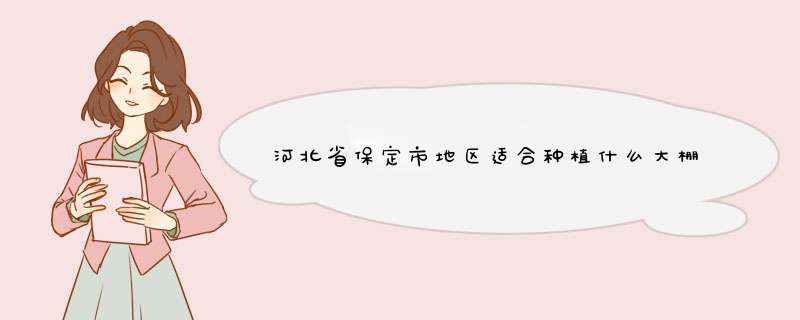 河北省保定市地区适合种植什么大棚,第1张