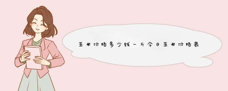 玉米价格多少钱一斤今日玉米价格表,第1张