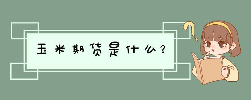 玉米期货是什么？,第1张