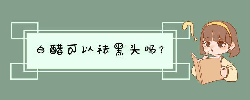 白醋可以祛黑头吗？,第1张