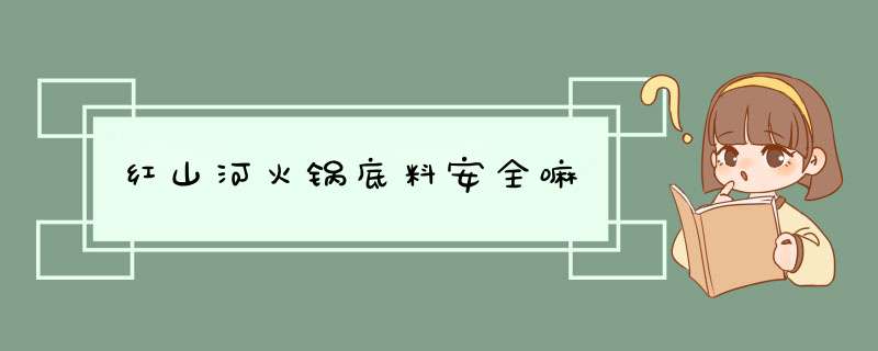 红山河火锅底料安全嘛,第1张