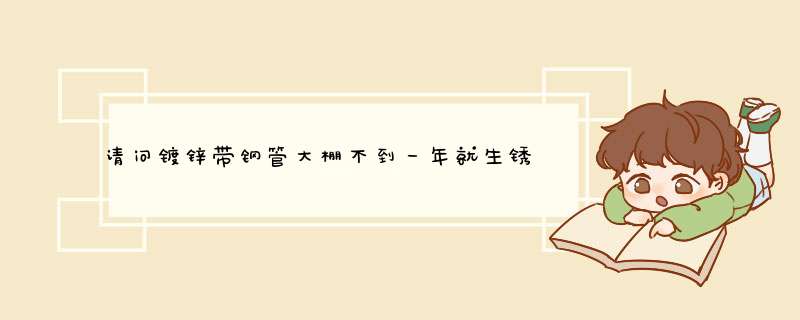 请问镀锌带钢管大棚不到一年就生锈正常吗？应该怎么办？银粉有用吗？,第1张