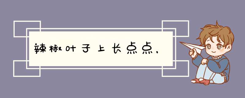 辣椒叶子上长点点，,第1张