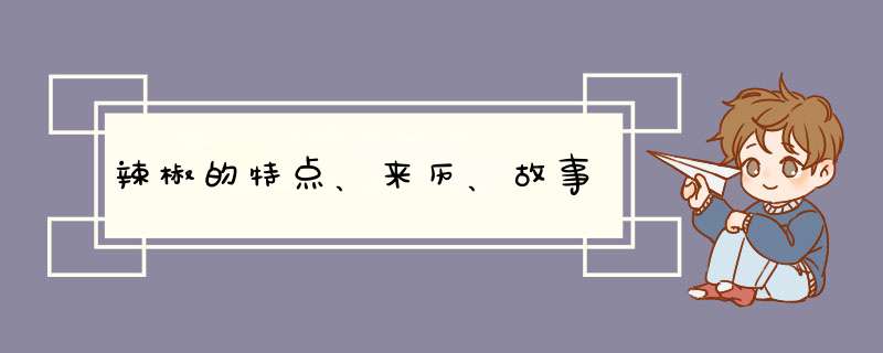 辣椒的特点、来历、故事,第1张