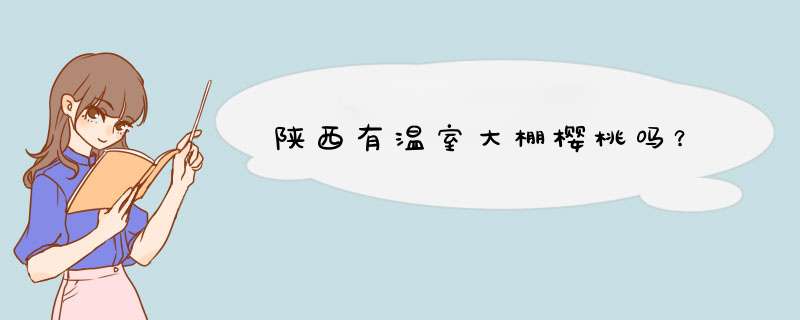 陕西有温室大棚樱桃吗？,第1张