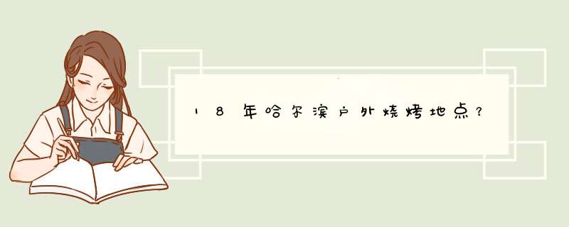 18年哈尔滨户外烧烤地点？,第1张