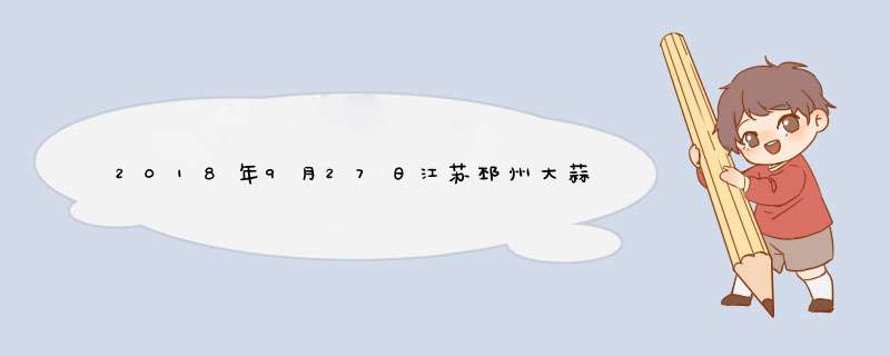 2018年9月27日江苏邳州大蒜最新价格行情,第1张