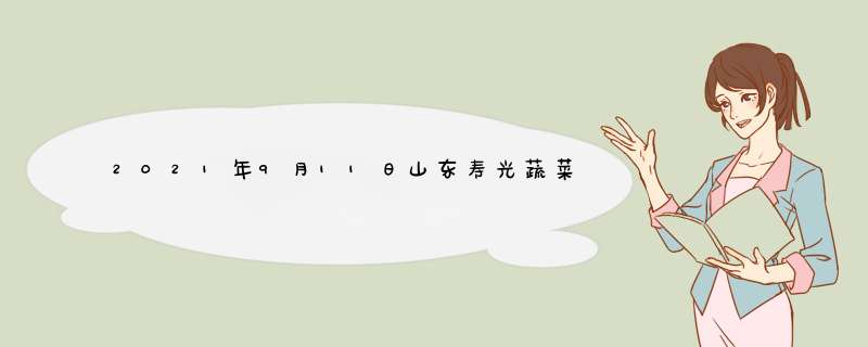 2021年9月11日山东寿光蔬菜价格涨跌表,第1张