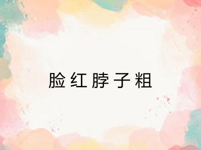 脸红脖子粗